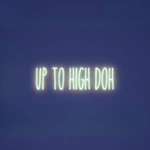 Up To High Doh - LED sign